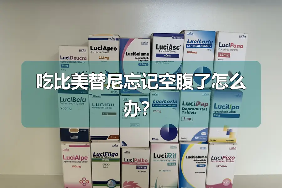 吃比美替尼忘记空腹了怎么办？